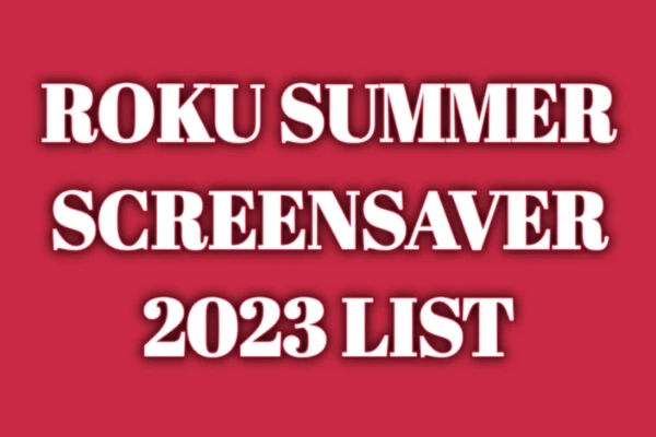 Roku Summer Screensaver List 2023