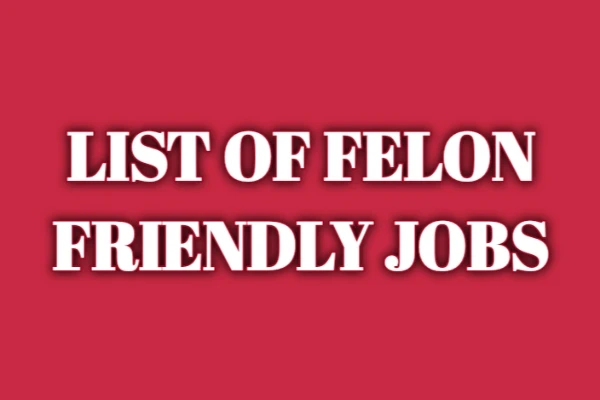 Felon Friendly Jobs List